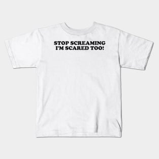 Stop Screaming I'm Scared Too Kids T-Shirt